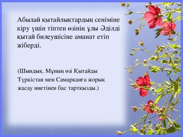Абылай қытайлықтардың сеніміне кіру үшін тіптен өзінің ұлы Әділді қытай билеушісіне аманат етіп жіберді. (Шындық. Мұның өзі Қытайды Түркістан мен Самарқанға жорық жасау ниетінен бас тартқызды.)