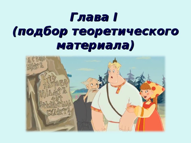 Глава I  ( подбор теоретического материала) 