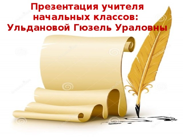 Презентация учителя начальных классов :  Ульдановой Гюзель Ураловны            