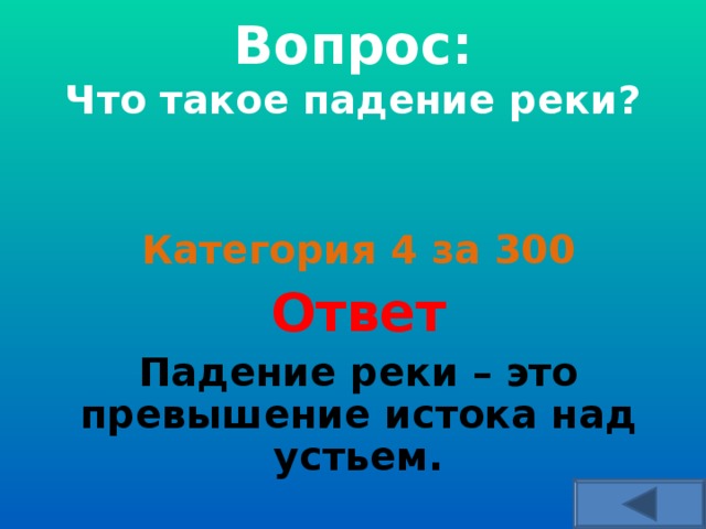  Вопрос:  Что такое падение реки?     Категория 4 за 300 Ответ Падение реки – это превышение истока над устьем.  