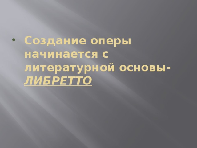 Создание оперы начинается с литературной основы-  ЛИБРЕТТО