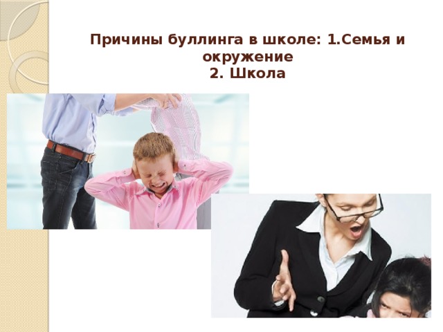 Причины буллинга в школе: 1.Семья и окружение  2. Школа   