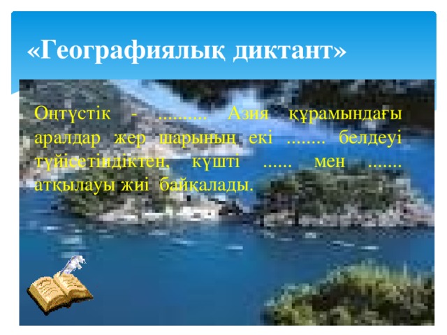 «Географиялық диктант» Оңтүстік - .......... Азия құрамындағы аралдар жер шарының екі ........ белдеуі түйісетіндіктен, күшті ...... мен ....... атқылауы жиі байқалады. 