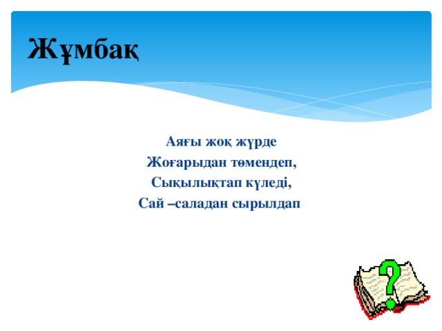 Жұмбақ Аяғы жоқ жүрде Жоғарыдан төмендеп, Сықылықтап күледі, Сай –саладан сырылдап 