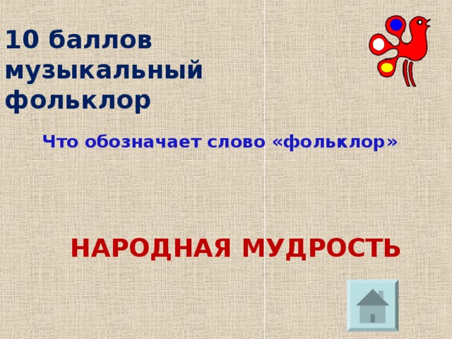 10 баллов  музыкальный фольклор  Что обозначает слово «фольклор» НАРОДНАЯ МУДРОСТЬ 