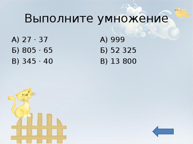 Выполните умножение А) 27 · 37 Б) 805 · 65 В) 345 · 40 А) 999 Б) 52 325 В) 13 800 
