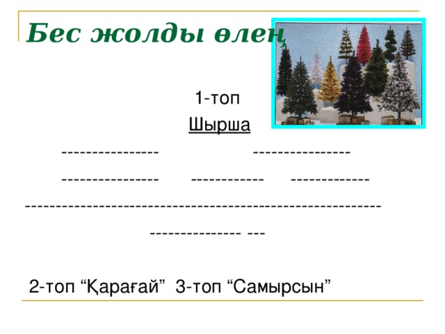 Бес жолды өлең 1-топ Шырша  ---------------- ----------------  ---------------- ------------ ------------- ----------------------------------------------------------  --------------- ---  2-топ “Қарағай” 3-топ “Самырсын” 