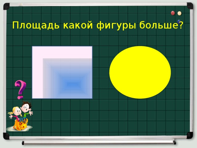 Площадь какой фигуры больше? 