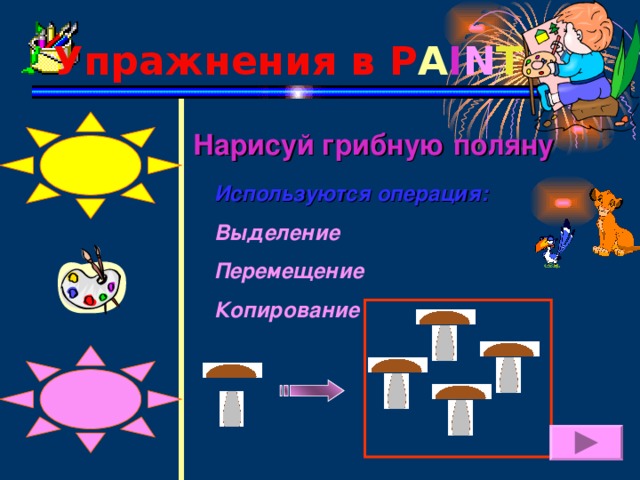 Упражнения в P A I N T Нарисуй грибную поляну Используются операция: Выделение Перемещение Копирование 16 