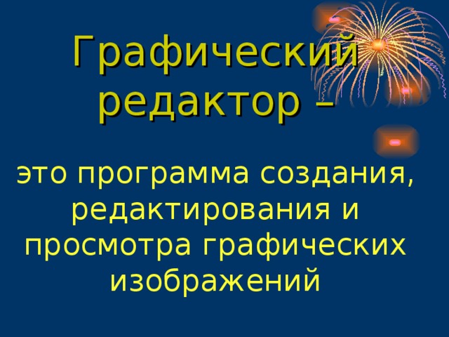 Графический редактор –   это программа создания, редактирования и просмотра графических изображений   