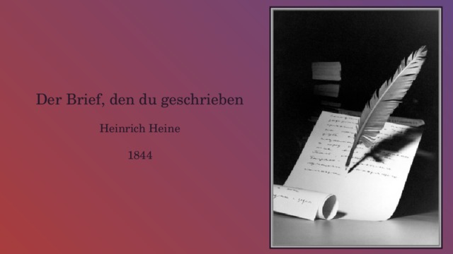 Der Brief, den du geschrieben Heinrich Heine 1844 