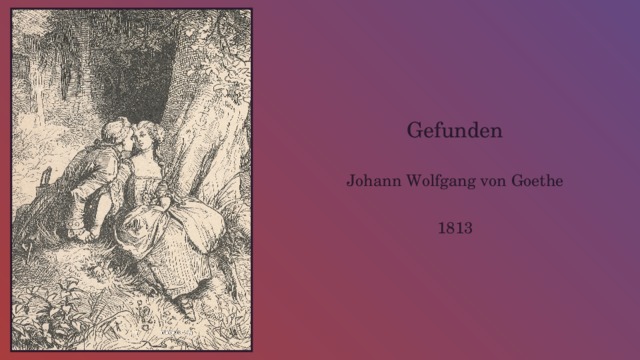 Gefunden Johann Wolfgang von Goethe 1813 