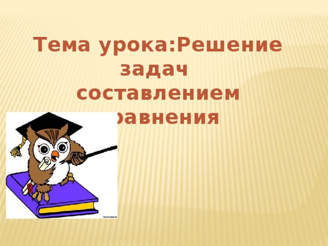 Тема урока:Решение задач составлением уравнения  