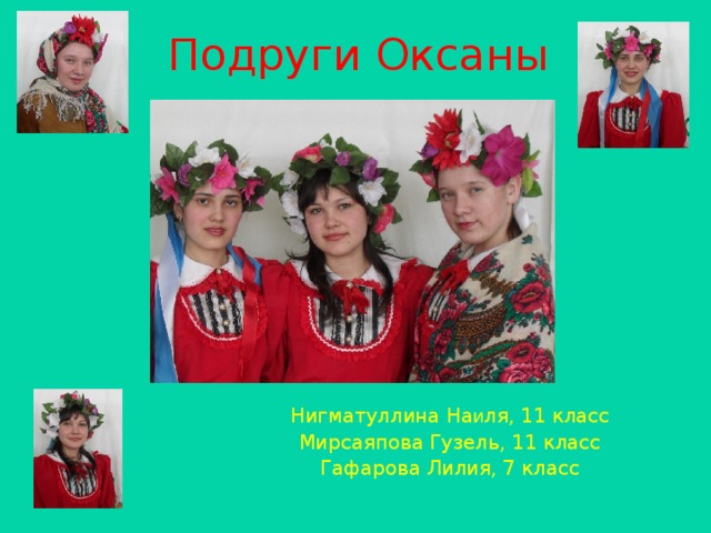 Подруги Оксаны Нигматуллина На и ля, 11 класс Мирсаяпова Гузель, 11 класс Гафарова Лилия, 7 класс 