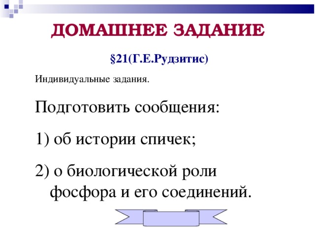 ДОМАШНЕЕ ЗАДАНИЕ § 21(Г.Е.Рудзитис) Индивидуальные задания. Подготовить сообщения: 1) об истории спичек; 2) о биологической роли фосфора и его соединений. ПОВТОРИМ  