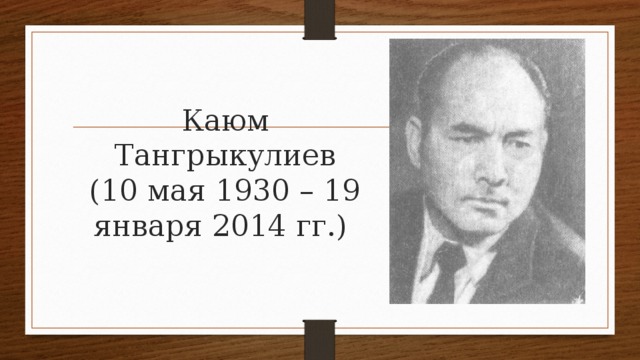 Каюм Тангрыкулиев  (10 мая 1930 – 19 января 2014 гг.) 