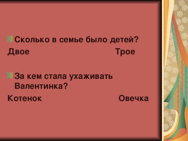 Сколько в семье было детей? Двое Трое  За кем стала ухаживать Валентинка? Котенок Овечка 