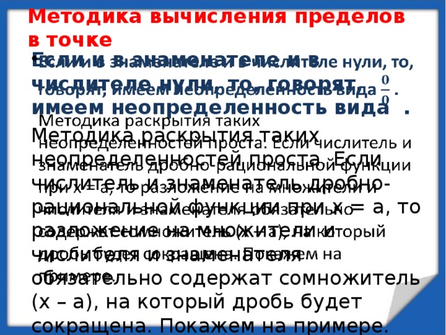 Методика вычисления пределов в точке Если функция существует в точке x = a, то ее предел равен f(a).  Пример 1.  Вычислить Решение.  Подставим вместо x число 3 (т.к. x  3 ) и применим правила вычисления пределов.    Примеры вычисления пределов 