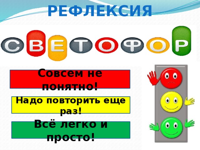 рефлексия Совсем не понятно! Надо повторить еще раз! Всё легко и просто! 