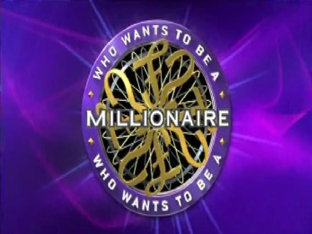 Who wants to be a millionaire? 