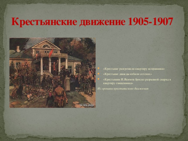 Крестьянские движение 1905-1907 «Крестьяне разгромили квартиру исправника» «Крестьяне дважды избили сотских» «Крестьянин И.Якимов бросил разрывной снаряд в квартиру священника» Из хроники крестьянского движения 