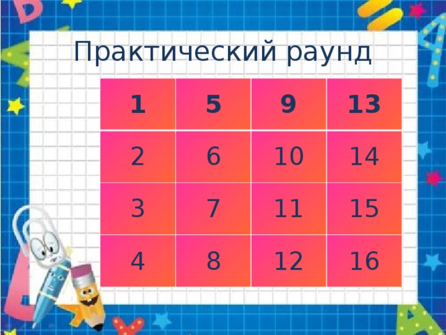 Практический раунд 1 5 2 6 9 3 4 13 10 7 8 14 11 15 12 16 