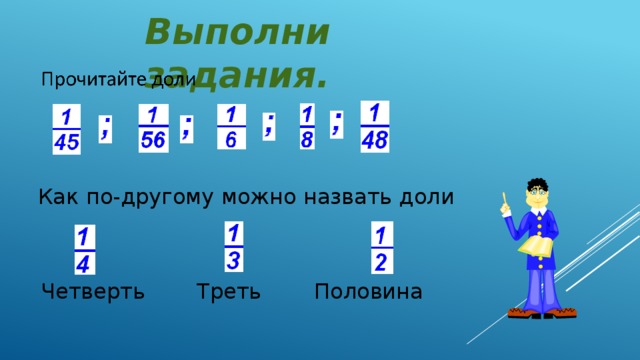 Выполни задания. Как по-другому можно назвать доли Четверть Треть Половина 