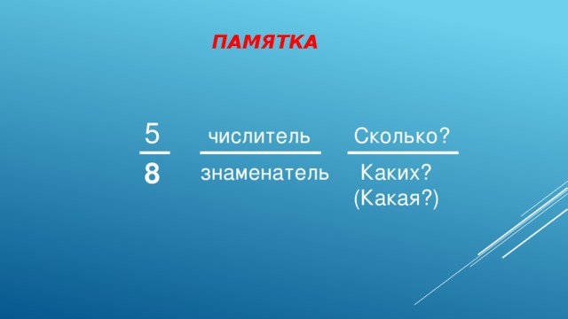 Памятка 5 числитель Сколько? 8 знаменатель Каких? (Какая?) 