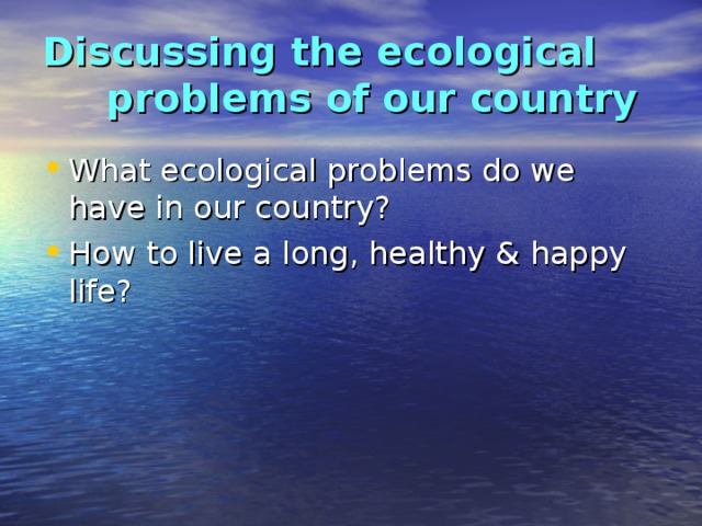 Discussing the ecological problems of our country   What ecological problems do we have in our country? How to live a long, healthy & happy life? 