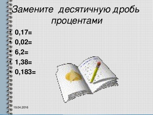 Замените десятичную дробь процентами 0,17= 0,02= 6,2= 1,38= 0,183=   19.04.2016 