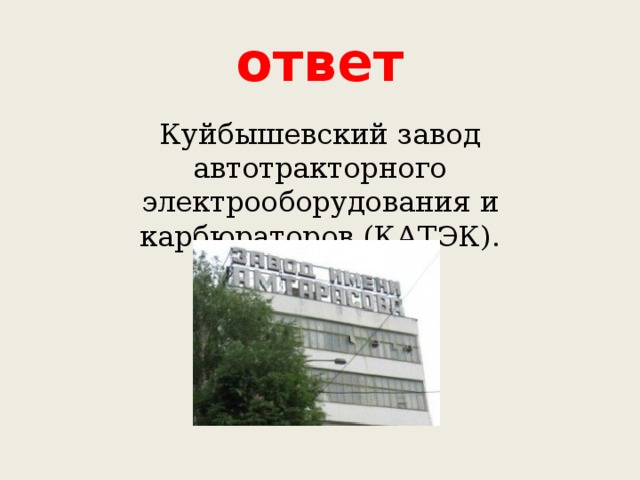 ответ Куйбышевский завод автотракторного электрооборудования и карбюраторов (КАТЭК). 