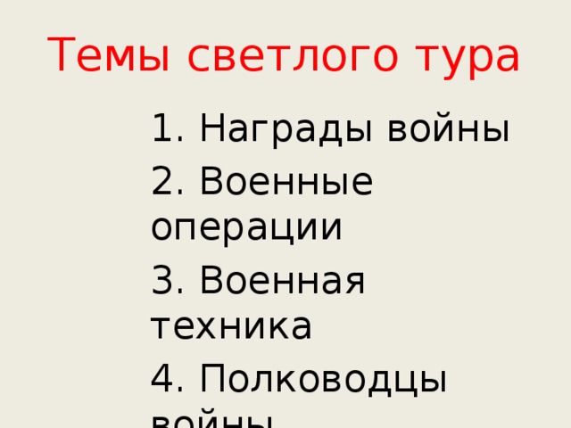 Темы светлого тура 1. Награды войны 2. Военные операции 3. Военная техника 4. Полководцы войны 5. карикатуры  