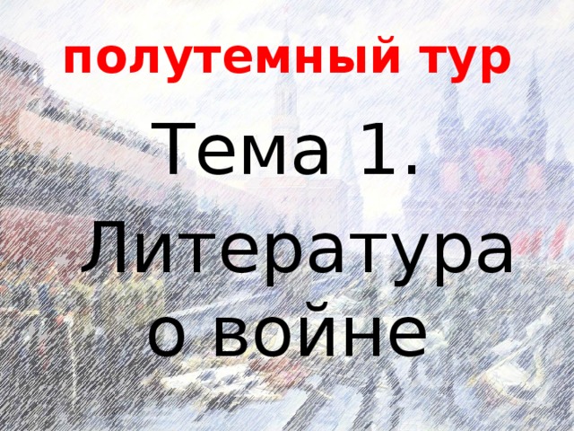 полутемный тур Тема 1.  Литература о войне 