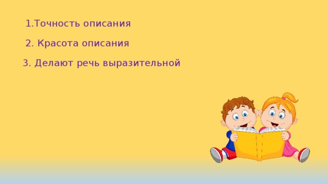 1.Точность описания 2. Красота описания 3. Делают речь выразительной