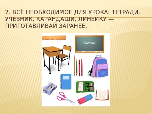 2. Всё необходимое для урока: тетради, учебник, карандаши, линейку — приготавливай заранее. 