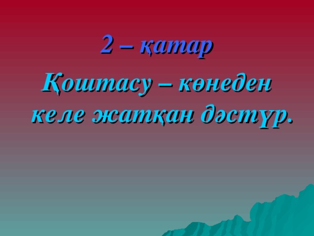 2 – қатар Қоштасу – көнеден келе жатқан дәстүр. 
