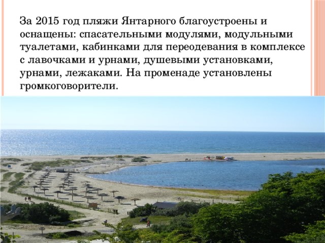 За 2015 год пляжи Янтарного благоустроены и оснащены: спасательными модулями, модульными туалетами, кабинками для переодевания в комплексе с лавочками и урнами, душевыми установками, урнами, лежаками. На променаде установлены громкоговорители. 