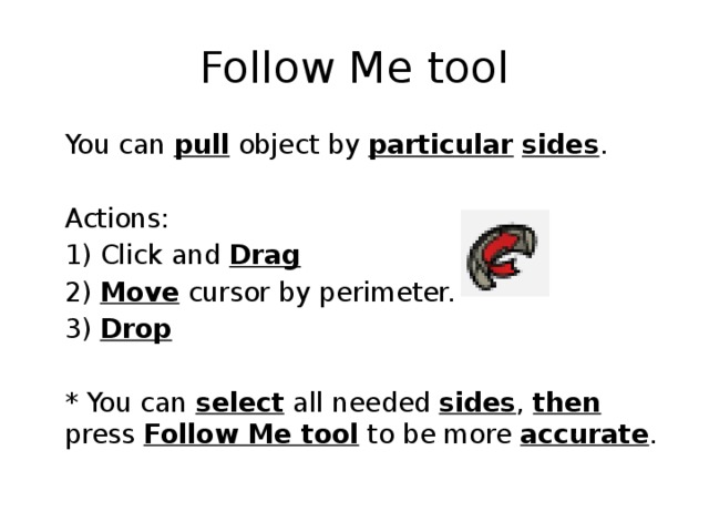 Follow Me tool  You can pull object by particular  sides .  Actions:  1) Click and Drag  2) Move cursor by perimeter.  3) Drop   * You can select all needed sides , then press Follow Me tool to be more accurate . 