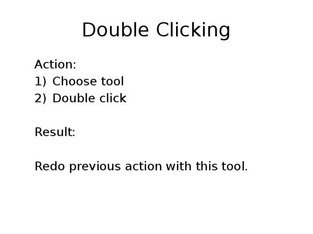Double Clicking Action: Choose tool Double click Choose tool Double click Result: Redo previous action with this tool. 