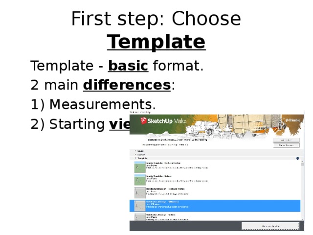 First step: Choose Template  Template - basic format.  2 main differences :  1) Measurements.  2) Starting view . 