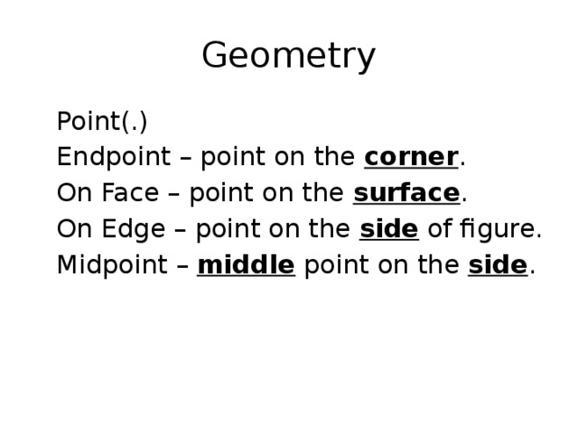 Geometry  Point(.)  Endpoint – point on the corner .  On Face – point on the surface .  On Edge – point on the side of figure.  Midpoint – middle point on the side . 