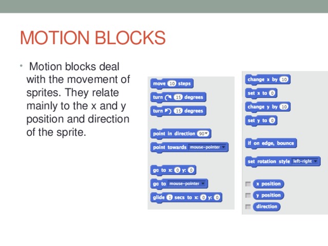 MOTION BLOCKS Motion blocks deal with the movement of sprites. They relate mainly to the x and y position and direction of the sprite.