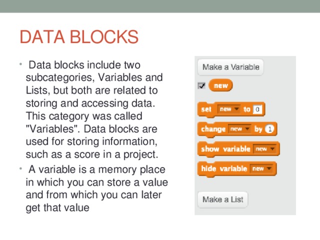 DATA BLOCKS Data blocks include two subcategories, Variables and Lists, but both are related to storing and accessing data. This category was called