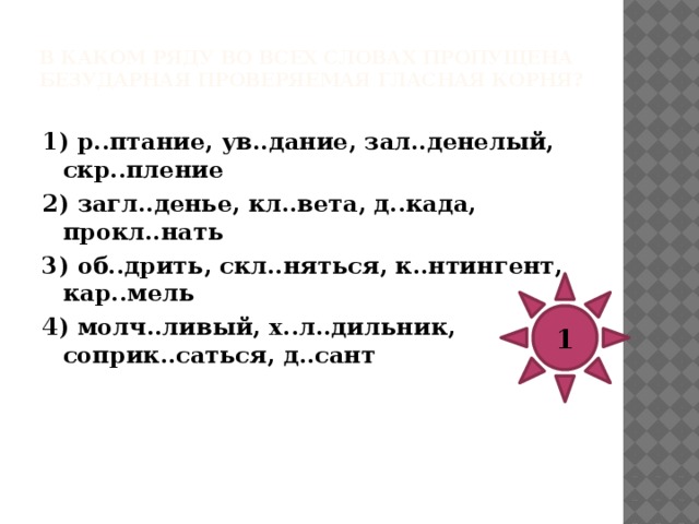 В каком ряду во всех словах пропущена безударная проверяемая гласная корня?   1) пор..дниться, ф..нарь, т..атральный, к..снуться 2) к..мментарий, об..ятельный, заг..рать, упр..влять 3) к..вычки, пок..зался, отд..ленный, выр..стает 4)изд..лека, оч..ровательный, ст..рпеть, прогл..тить 4 