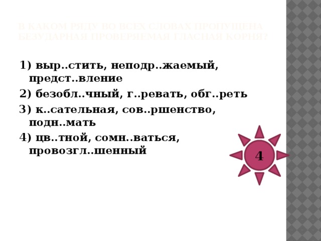 В каком ряду во всех словах пропущена безударная проверяемая гласная корня?   1) р..стовщик, предпол..жить, т..ропливый 2) отт..чить, напр..гаться, насл..ждаться 3) обн..мать, т..лант, ун..верситетский 4) тр..нслировать, г..сударство, соч..нение 2 