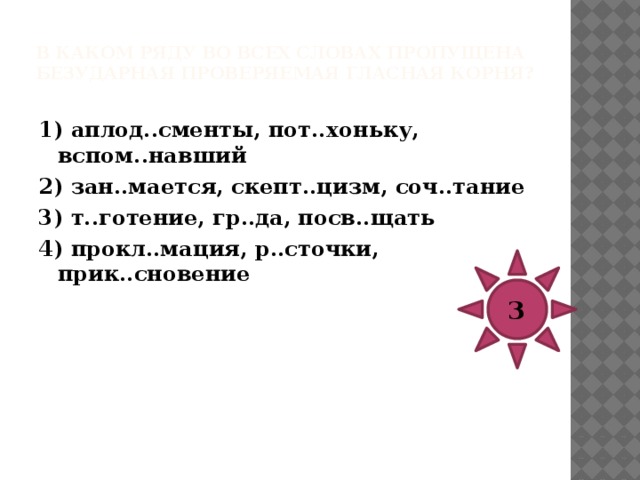 В каком ряду во всех словах пропущена безударная проверяемая гласная корня?   1) док..вать, впл..влять, откл..ниться 2) тр..петать, затр..щать, подч..щать 3) уг..релый, разл..жение, гл..застый 4) ут..пический, выр..щенный, пор..жаться 2 
