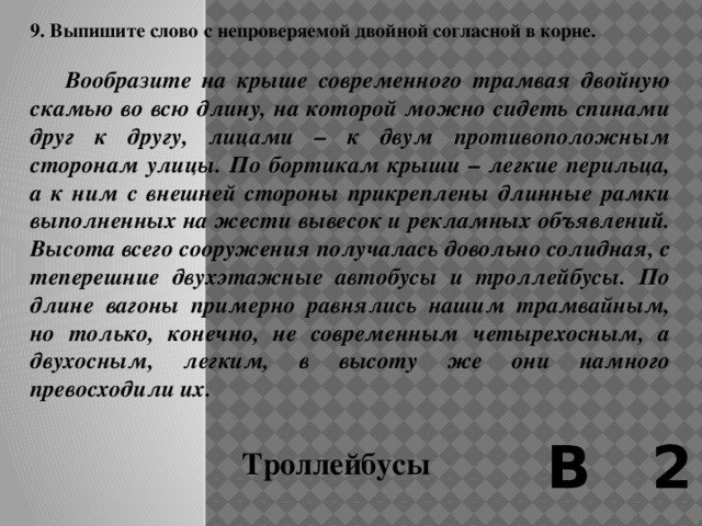 8. Выпишите слово с непроизносимой согласной в корне.   «Дубинушку» пели, заколачивая сваи как раз на том месте, где теперь в недрах незримо проходит метро. В городской думе не раз поговаривали о метро, но как-то неуверенно. Сами «отцы города» чувствовали, что при воровстве, взяточничестве такую панаму разведут, что никаких богатств не хватит, только разворуют, толку не будет, а какой-то поп говорил в проповеди, что это за грехи нас ведут в преисподнюю земли. В 2 Чувствовали 