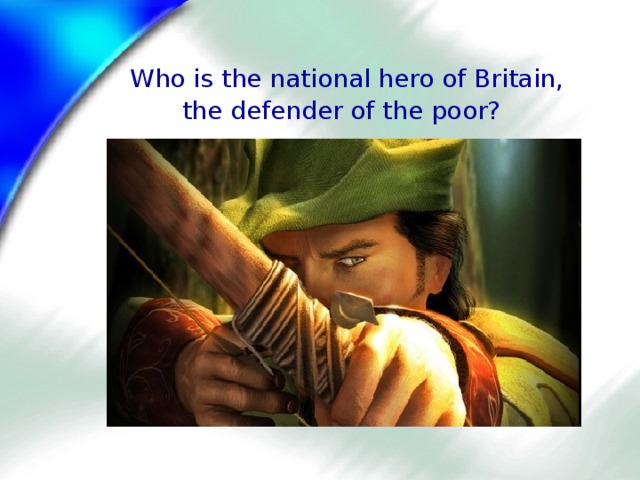  Who is the national hero of Britain, the defender of the poor? 