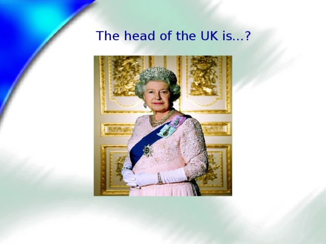 The head of the UK is…? 