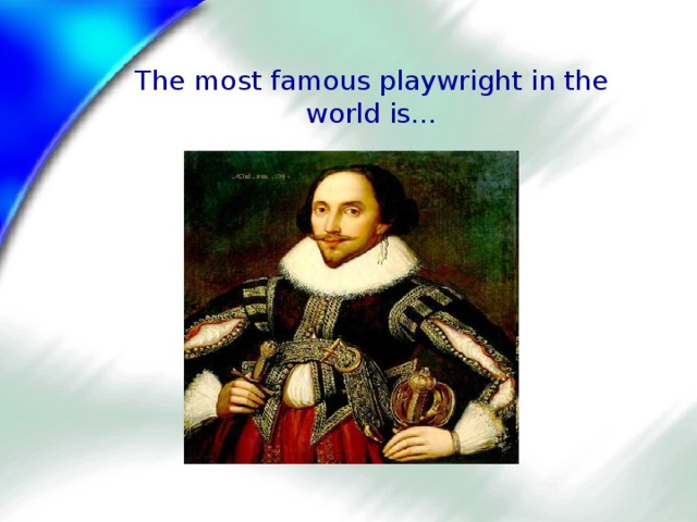 The most famous playwright in the world is… 